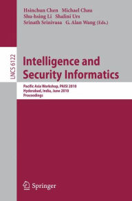 Title: Intelligence and Security Informatics: Pacific Asia Workshop, PAISI 2010, Hyderabad, India, June 21, 2010 Proceedings / Edition 1, Author: Hsinchun Chen