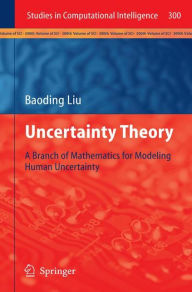 Title: Uncertainty Theory: A Branch of Mathematics for Modeling Human Uncertainty / Edition 1, Author: Baoding Liu