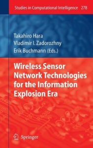 Title: Wireless Sensor Network Technologies for the Information Explosion Era / Edition 1, Author: Takahiro Hara