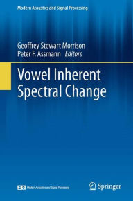 Title: Vowel Inherent Spectral Change / Edition 1, Author: Geoffrey Stewart Morrison