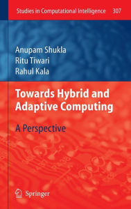 Title: Towards Hybrid and Adaptive Computing: A Perspective / Edition 1, Author: Anupam Shukla