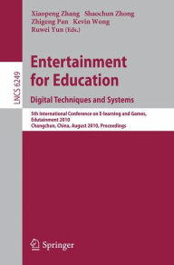 Title: Entertainment for Education. Digital Techniques and Systems: 5th International Conference on E-learning and Games, Edutainment 2010, Changchun, China, August 16-18, 2010, Proceedings, Author: Xiaopeng Zhang