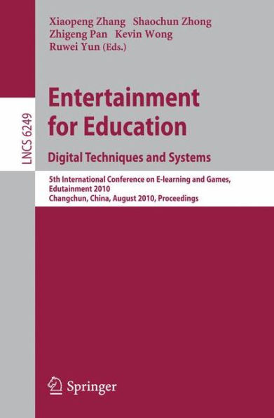 Entertainment for Education. Digital Techniques and Systems: 5th International Conference on E-learning and Games, Edutainment 2010, Changchun, China, August 16-18, 2010, Proceedings