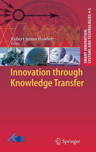 Title: Innovation through Knowledge Transfer, Author: Robert J. Howlett