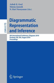 Title: Diagrammatic Representation and Inference: 6th International Conference, Diagrams 2010, Portland, OR, USA, August 9-11, 2010, Proceedings, Author: Ashok K Goel