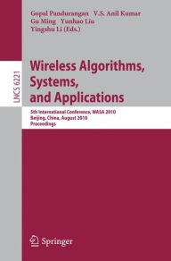 Title: Wireless Algorithms, Systems, and Applications: 5th International Conference, WASA 2010, Beijing, China, August 15-17, 2010. Proceedings, Author: Gopal Pandurangan