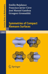 Title: Symmetries of Compact Riemann Surfaces / Edition 1, Author: Emilio Bujalance