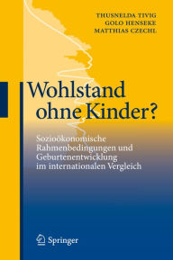 Title: Wohlstand ohne Kinder?: Sozioökonomische Rahmenbedingungen und Geburtenentwicklung im internationalen Vergleich, Author: Thusnelda Tivig