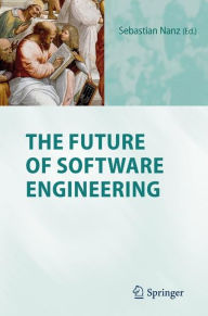 Title: The Future of Software Engineering / Edition 1, Author: Sebastian Nanz