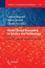 Title: Model-Based Reasoning in Science and Technology: Abduction, Logic, and Computational Discovery / Edition 1, Author: Lorenzo Magnani