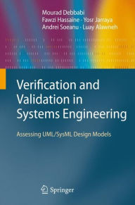 Title: Verification and Validation in Systems Engineering: Assessing UML/SysML Design Models / Edition 1, Author: Mourad Debbabi