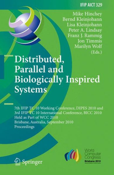 Distributed, Parallel and Biologically Inspired Systems: 7th IFIP TC 10 Working Conference, DIPES 2010, and 3rd IFIP TC 10 International Conference, BICC 2010, Held as Part of WCC 2010, Brisbane, Australia, September 20-23, 2010, Proceedings / Edition 1