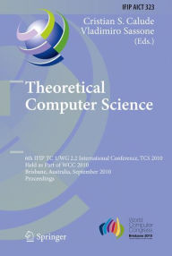 Title: Theoretical Computer Science: 6th IFIP WG 2.2 International Conference, TCS 2010, Held as a Part of WCC 2010, Brisbane, Australia, September 20-23, 2010, Proceedings / Edition 1, Author: Christian S. Calude