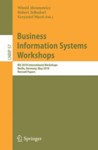 Title: Business Information Systems Workshops: BIS 2010 International Workshop, Berlin, Germany, May 3-5, 2010, Revised Papers / Edition 1, Author: Witold Abramowicz