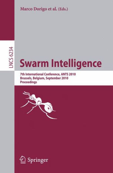 Swarm Intelligence: 7th International Conference, ANTS 2010, Brussels, Belgium,September 8-10, 2010 Proceedings / Edition 1