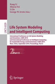 Title: Life System Modeling and Intelligent Computing: International Conference on Life System Modeling and Simulation, LSMS 2010, and International Conference on Intelligent Computing for Sustainable Energy and Environment, ICSEE 2010, Wuxi, China, September 17 / Edition 1, Author: Minrui Fei