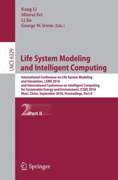 Life System Modeling and Intelligent Computing: International Conference on Life System Modeling and Simulation, LSMS 2010, and International Conference on Intelligent Computing for Sustainable Energy and Environment, ICSEE 2010, Wuxi, China, September 17