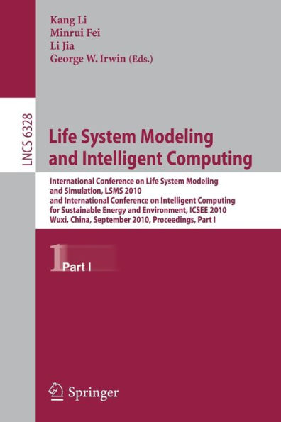 Life System Modeling and Intelligent Computing: International Conference on Life System Modeling and Simulation, LSMS 2010, and International Conference on Intelligent Computing for Sustainable Energy and Environment, ICSEE 2010, Wuxi, China, September 17