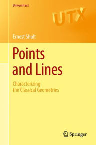 Title: Points and Lines: Characterizing the Classical Geometries / Edition 1, Author: Ernest E. Shult