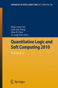 Title: Quantitative Logic and Soft Computing: Vol 2 / Edition 1, Author: Bing-Yuan Cao