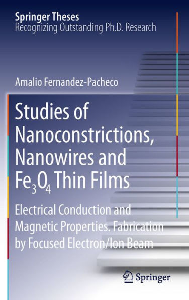 Studies of Nanoconstrictions, Nanowires and Fe3O4 Thin Films: Electrical Conduction and Magnetic Properties. Fabrication by Focused Electron/Ion Beam