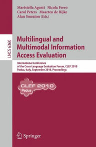 Title: Multilingual and Multimodal Information Access Evaluation: International Conference of the Cross-Language Evaluation Forum, CLEF 2010, Padua, Italy, September 20-23, 2010, Proceedings / Edition 1, Author: Maristella Agosti