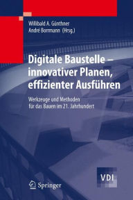 Title: Digitale Baustelle- innovativer Planen, effizienter Ausfï¿½hren: Werkzeuge und Methoden fï¿½r das Bauen im 21. Jahrhundert / Edition 1, Author: Willibald Gïnthner