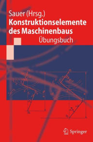 Title: Konstruktionselemente des Maschinenbaus - ï¿½bungsbuch: Mit durchgerechneten Lï¿½sungen, Author: Bernd Sauer