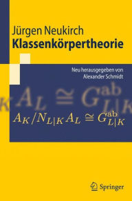 Title: Klassenkörpertheorie: Neu herausgegeben von Alexander Schmidt / Edition 1, Author: Jürgen Neukirch