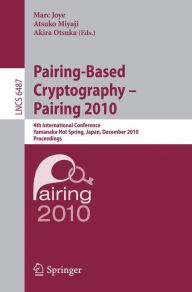 Title: Pairing-Based Cryptography - Pairing 2010: 4th International Conference, Yamanaka Hot Spring, Japan, December 13-15, 2010, Proceedings / Edition 1, Author: Marc Joye