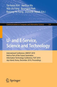 Title: U- and E-Service, Science and Technology: International Conference UNESST 2010, Held as Part of the Future Generation Information Technology Conference, FGIT 2010, Jeju Island, Korea, December 13-15, 2010. Proceedings / Edition 1, Author: Tai-hoon Kim