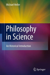 Title: Philosophy in Science: An Historical Introduction / Edition 1, Author: Michael Heller