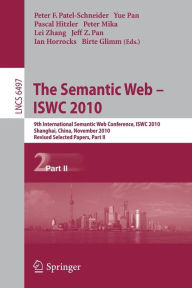 Title: The Semantic Web - ISWC 2010: 9th International Semantic Web Conference, ISWC 2010, Shanghai, China, November 7-11, 2010, Revised Selected Papers, Part II, Author: Peter F. Patel-Schneider