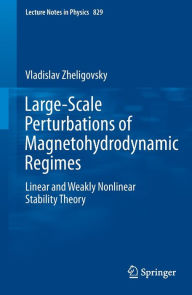 Title: Large-Scale Perturbations of Magnetohydrodynamic Regimes: Linear and Weakly Nonlinear Stability Theory / Edition 1, Author: Vladislav Zheligovsky