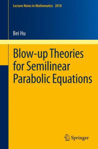 Title: Blow-up Theories for Semilinear Parabolic Equations / Edition 1, Author: Bei Hu