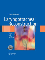 Title: Laryngotracheal Reconstruction: From Lab to Clinic, Author: Pierre R. Delaere