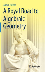 Title: A Royal Road to Algebraic Geometry, Author: Audun Holme