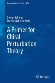 Title: A Primer for Chiral Perturbation Theory / Edition 1, Author: Stefan Scherer