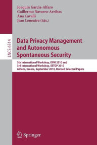 Title: Data Privacy Management and Autonomous Spontaneous Security: 5th International Workshop, DPM 2010 and 3rd International Workshop, SETOP, Athens, Greece, September 23, 2010, Revised Selected Papers, Author: Joaquin Garcia-Alfaro