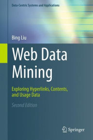 Title: Web Data Mining: Exploring Hyperlinks, Contents, and Usage Data / Edition 2, Author: Bing Liu