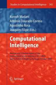 Title: Computational Intelligence: Revised and Selected Papers of the International Joint Conference IJCCI 2009 held in Funchal-Madeira, Portugal, October 2009, Author: Kurosh Madani