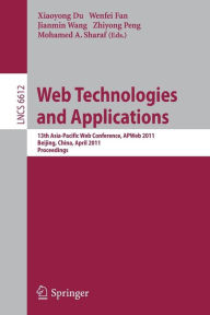 Title: Web Technologies and Applications: 13th Asia-Pacific Web Conference, APWeb 2011, Beijing, Chiina, April 18-20, 2011. Proceedings, Author: Xiaoyong Du