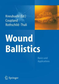 Title: Wound Ballistics: Basics and Applications / Edition 1, Author: Beat P. Kneubuehl