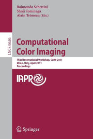 Title: Computational Color Imaging: Third International Workshop, CCIW 2011, Milan, Italy, April 20-21, 2011, Proceedings / Edition 1, Author: Raimondo Schettini