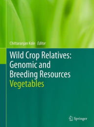 Title: Wild Crop Relatives: Genomic and Breeding Resources: Vegetables, Author: Chittaranjan Kole
