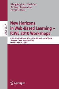 Title: New Horizons in Web Based Learning -- ICWL 2010 Workshops: ICWL 2010 Workshops: STEG, CICW, WGLBWS and IWKDEWL, Shanghai, China, December 7-11, 2010, Revised Selected Papers, Author: Xiangfeng Luo