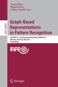 Title: Graph-Based Representations in Pattern Recognition: 8th IAPR-TC-15 International Workshop, GbRPR 2011, Münster, Germany, May 18-20, 2011, Proceedings, Author: Xiaoyi Jiang
