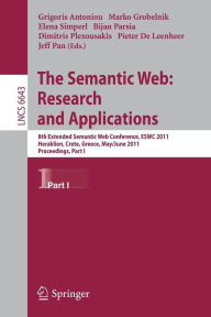 Title: The Semantic Web: Research and Applications: 8th Extended Semantic Web Conference, ESWC 2011, Heraklion, Crete, Greece, May 29 - June 2, 2011. Proceedings, Part I, Author: Grigoris Antoniou