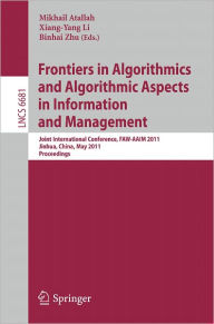 Title: Frontiers in Algorithmics and Algorithmic Aspects in Information and Management: Joint International Conference, FAW-AAIM 2011, Jinhua, China, May 28-31, 2011, Proceedings, Author: Mikhail Atallah