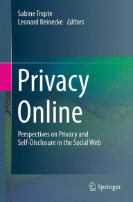 Title: Privacy Online: Perspectives on Privacy and Self-Disclosure in the Social Web / Edition 1, Author: Sabine Trepte